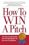How To Win a Pitch: The Five Fundamentals that Will Distinguish You from the Competition