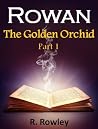 Rowan: The Golden Orchid Part I Rowan: The Golden Orchid Part I