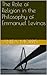 The Role of Religion in the Philosophy of Emmanuel Levinas