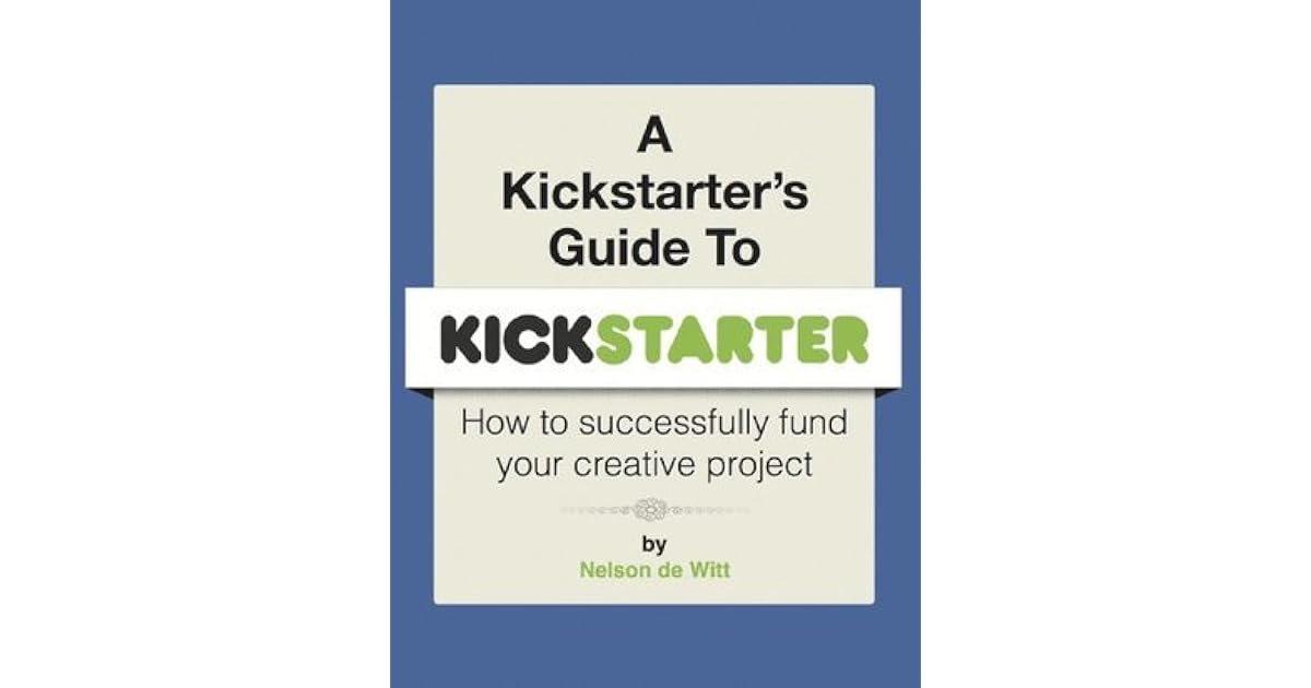 A Kickstarter's Guide to Kickstarter by Nelson de Witt