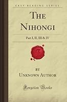 The Nihongi: Part I, Ii, Iii & Iv (Forgotten Books)