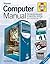 Computer Manual : The Step-By-Step Guide to Upgrading, Repairing and Maintaining a PC
