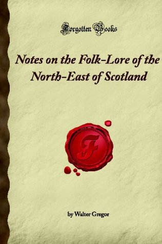 Notes on the folke-lore of the northeast of Scotland