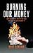 Burning Our Money