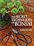The Secret Techniques of Bonsai: A Guide to Starting, Raising, and Shaping Bonsai