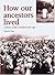 HOW OUR ANCESTORS LIVED: A ...