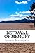 Betrayal of Memory: A heartbreaking true story of false recovered memories
