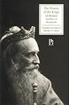 The History of the Kings of Britain by Geoffrey of Monmouth The History of the Kings of Britain by Geoffrey of Monmouth
