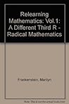 Relearning Mathematics: A Different Third R - Radical Maths Relearning Mathematics: A Different Third R - Radical Maths