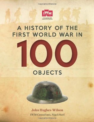 A History of the First World War in 100 Objects: In Association with the Imperial War Museum (Hardcover)
