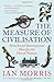 The Measure of Civilisation: The Story of Why the West Rules - For Now
