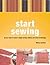 Start Sewing : The Beginner's Book of Techniques for Sewing Clothes and Home Furnishings