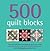 500 Quilt Blocks: The Only Quilt Block Compendium You'll Ever Need