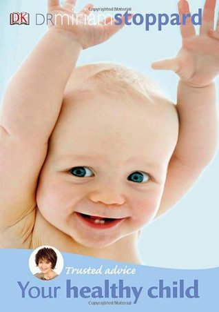 Your Healthy Child: A Practical Guide to Over 80 Childhood Complaints. Miriam Stoppard (Paperback)