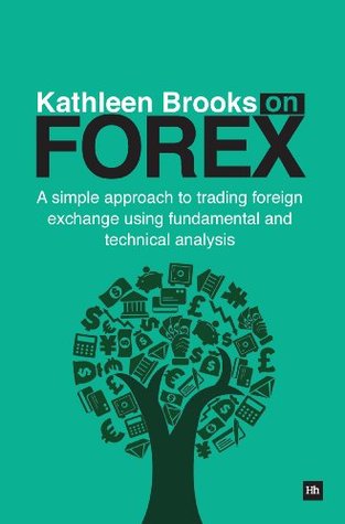 Kathleen Brooks on Forex: A simple approach to trading foreign exchange using fundamental and technical analysis (Kindle Edition)