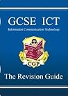 GCSE ICT (Information Communication Technology): The Revision Guide