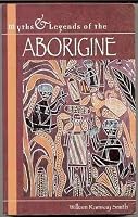 Myths and Legends of the Australian Aborigines by W. Ramsay Smith