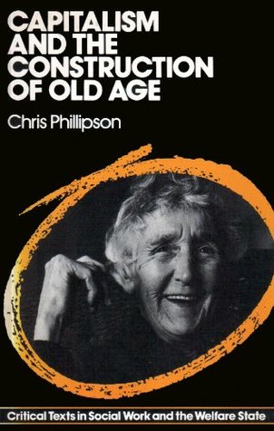 Capitalism and the construction of old age (Critical texts in social work and the welfare state)