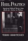 Reel Politics: American Political Movies from Birth of a Nation to Platoon Reel Politics: American Political Movies from Birth of a Nation to Platoon