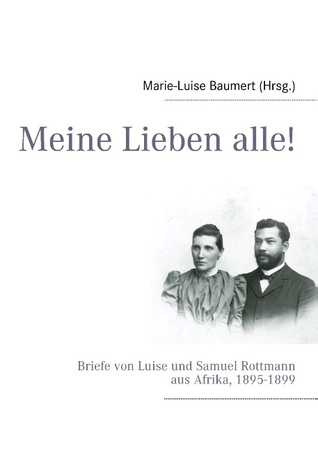 Meine Lieben alle!: Briefe von Luise und Samuel Rottmann aus Afrika, 1895-1899 (German Edition)