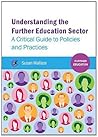 Understanding the Further Education Sector: A critical guide to policies and practices Understanding the Further Education Sector: A critical guide to policies and practices