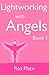 Lightworking with Angels Book 1: A Guide to Manifesting, Healing, Attracting Abundance and Success with Archangel Michael, Gabriel, Raphael, Chamuel, ... Angel Card Readings and Angelic Exercises