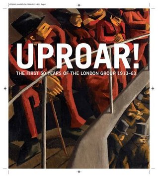 Uproar: The First 50 Years of The London Group 1913-63: The First 50 Years of the London Group 1913-1963 (Hardcover)