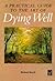 Dying Well: A Holistic Guide for the Dying and Their Carers
