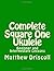 Complete Square One Ukulele: Beginner and Intermediate Lessons