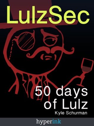 LulzSec: How A Handful Of Hackers Brought The US Government To Its Knees (A Hyperink Book)