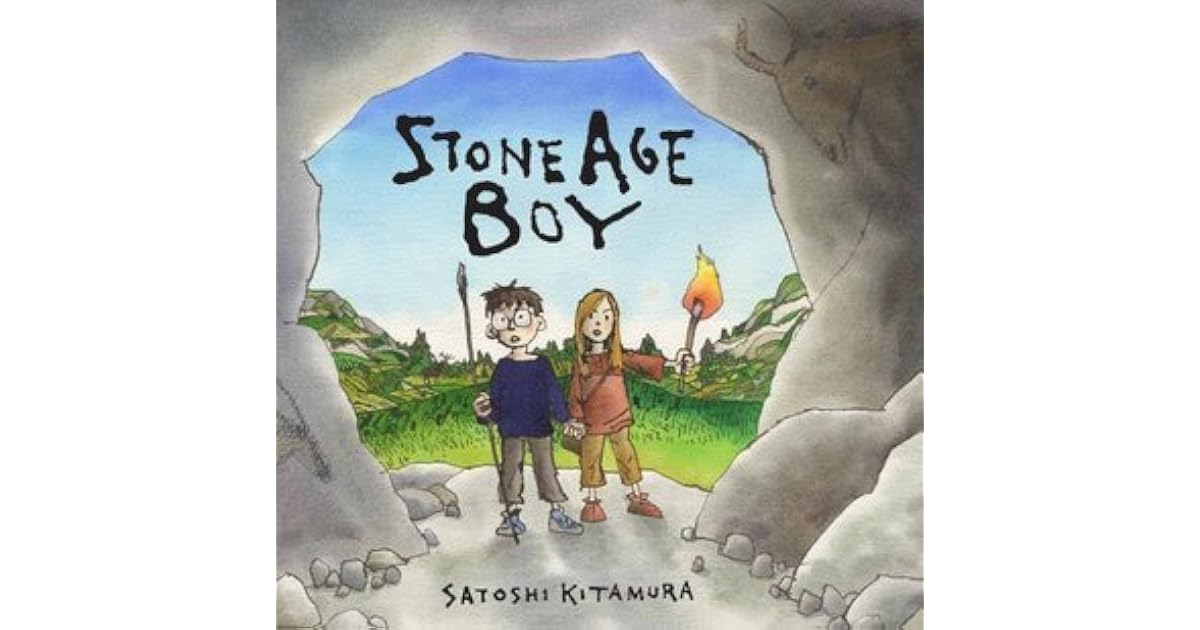 Stone Age Boy Satoshi Kitamura By Satoshi Kitamura Stone Age Boy Satoshi Kitamura By Satoshi Kitamura
