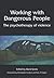 Working with Dangerous People: The Psychotherapy of Violence