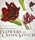 Thea Gouverneur's Flowers in Cross Stitc