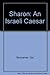 Sharon: An Israeli Caesar