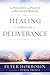 Healing Through Deliverance: The Foundation and Practice of Deliverance Ministry