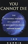 You Cannot Die - The incredible findings of a century of research of death You Cannot Die - The incredible findings of a century of research of death