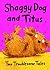 Shaggy Dog and Titus: Two Troublesome Tales