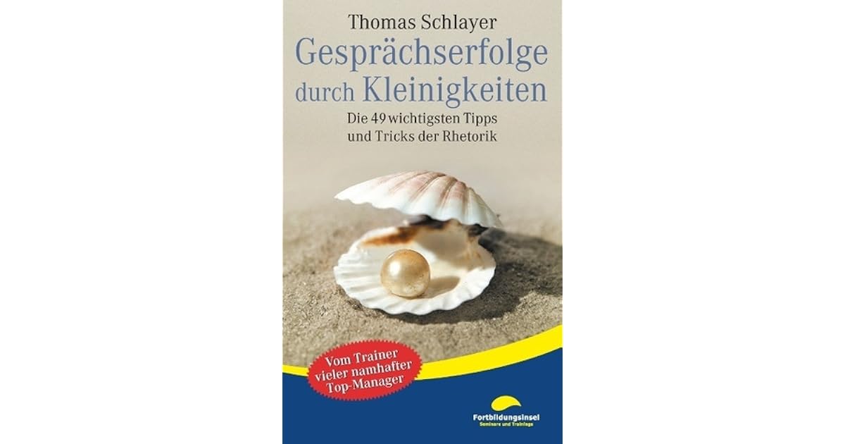 Gesprachserfolge Durch Kleinigkeiten Die 49 Wichtigsten Tipps Und Tricks Der Rhetorik By Thomas Schlayer