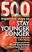 500 of the Most Important Ways to Stay Younger Longer: The Ultimate A-Z Guide to Anti-ageing