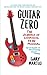 Guitar Zero: The Science of Learning to be Musical