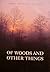 Of Woods & Other Things