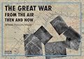The Great War - From the Air: Then and Now