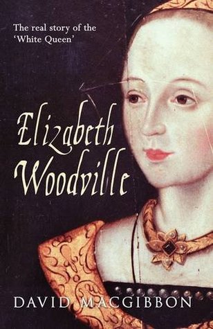 Elizabeth Woodville - A Life: The Real Story of the 'white Queen' (Hardcover)