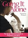 Going It Alone : The Single Woman's Guide to Pregnancy and Birth Going It Alone : The Single Woman's Guide to Pregnancy and Birth