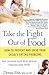 Take the Fight Out of Food: How to Prevent and Solve Your Child's Eating Probl