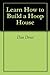 Learn How to Build a Hoop House