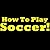 How To Play Soccer: Learn T...