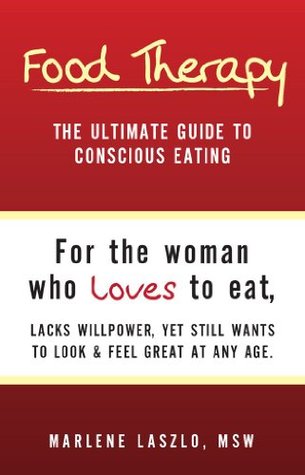 Food Therapy: The Ultimate Guide To Conscious Eating: For the Woman Who Loves to Eat, Lacks Willpower, Yet Still Wants to Look & Feel Great At Any Age (A Solution Guide)