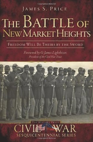 The Battle of New Market Heights: Freedom Will Be Theirs by the Sword (Paperback)