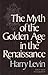 The Myth of the Golden Age in the Renaissance by Harry Levin
